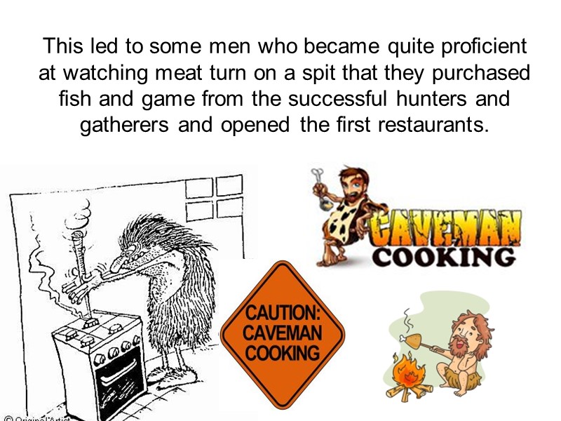 This led to some men who became quite proficient at watching meat turn on